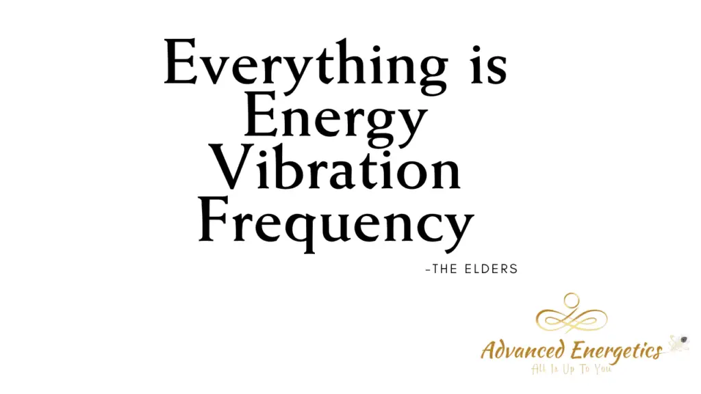Everything is Energy, Vibration, Frequency